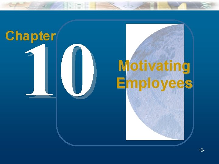 10 Chapter Motivating Employees 10 Mc. Graw-Hill/Irwin Understanding Business, 7/e © 2005 The Mc.