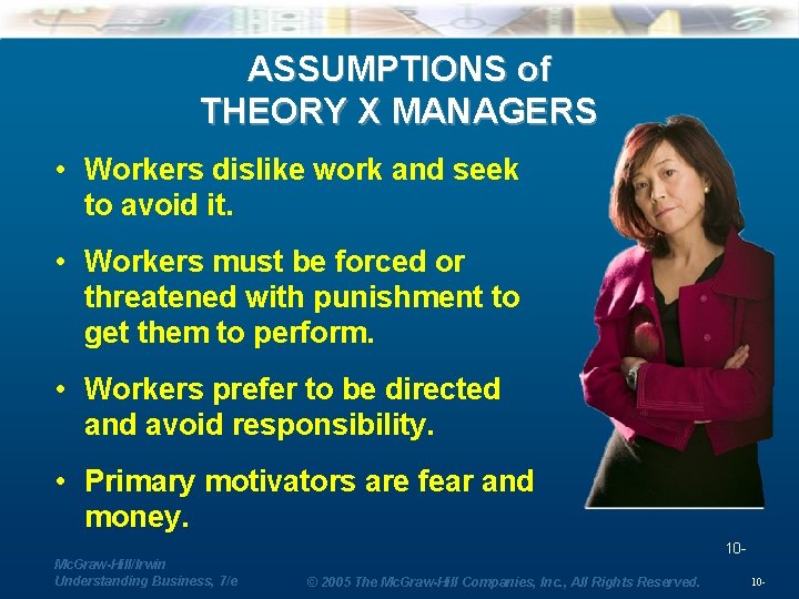 ASSUMPTIONS of THEORY X MANAGERS • Workers dislike work and seek to avoid it.