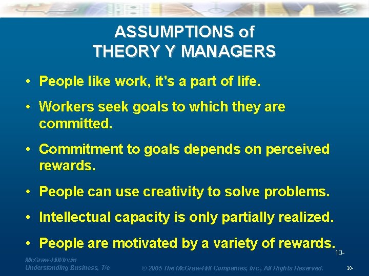 ASSUMPTIONS of THEORY Y MANAGERS • People like work, it’s a part of life.