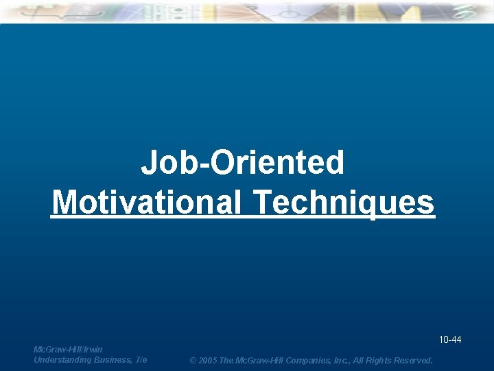 Job-Oriented Motivational Techniques 10 -44 Mc. Graw-Hill/Irwin Understanding Business, 7/e © 2005 The Mc.