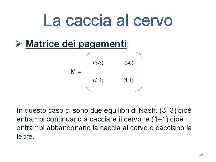 La caccia al cervo Ø Matrice dei pagamenti: (3 -3) (2 -0) M = La caccia al cervo Ø Matrice dei pagamenti: (3 -3) (2 -0) M =