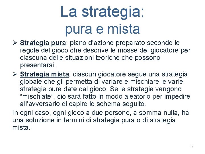 La strategia: pura e mista Ø Strategia pura: piano d’azione preparato secondo le regole