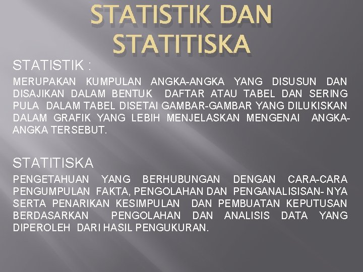 STATISTIK DAN STATITISKA STATISTIK : MERUPAKAN KUMPULAN ANGKA-ANGKA YANG DISUSUN DAN DISAJIKAN DALAM BENTUK