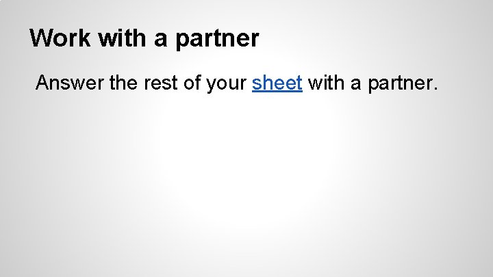 Work with a partner Answer the rest of your sheet with a partner. 
