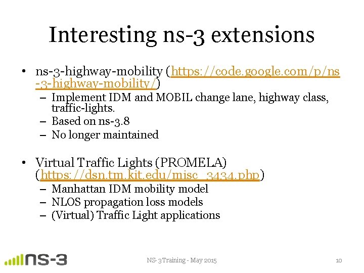 Interesting ns-3 extensions • ns-3 -highway-mobility (https: //code. google. com/p/ns -3 -highway-mobility/) – Implement