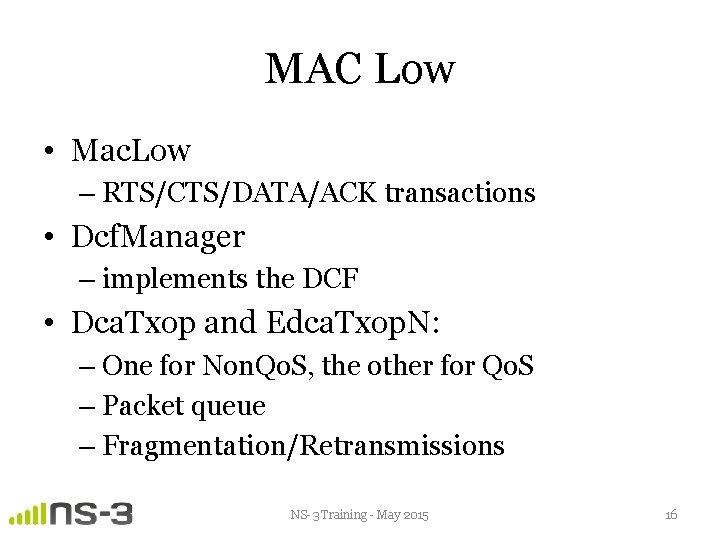MAC Low • Mac. Low – RTS/CTS/DATA/ACK transactions • Dcf. Manager – implements the