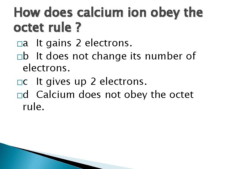 How does calcium ion obey the octet rule ? �a It gains 2 electrons.