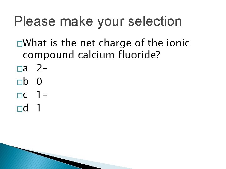 Please make your selection �What is the net charge of the ionic compound calcium