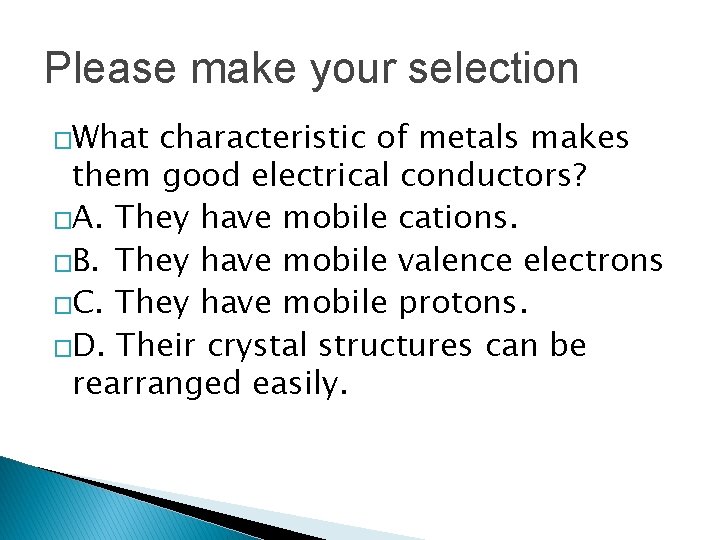 Please make your selection �What characteristic of metals makes them good electrical conductors? �A.