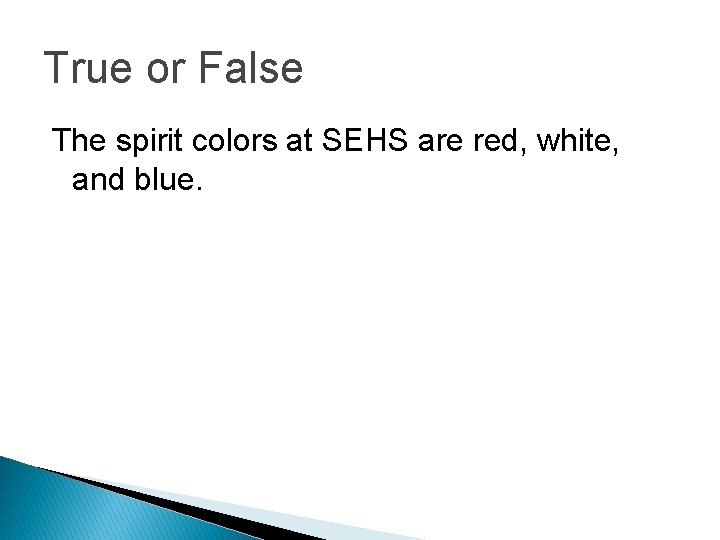 True or False The spirit colors at SEHS are red, white, and blue. 