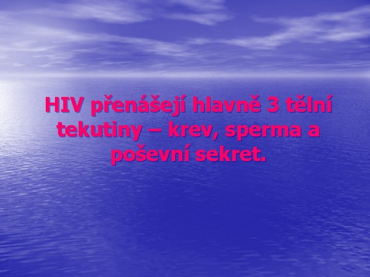 HIV přenášejí hlavně 3 tělní tekutiny – krev, sperma a poševní sekret. 