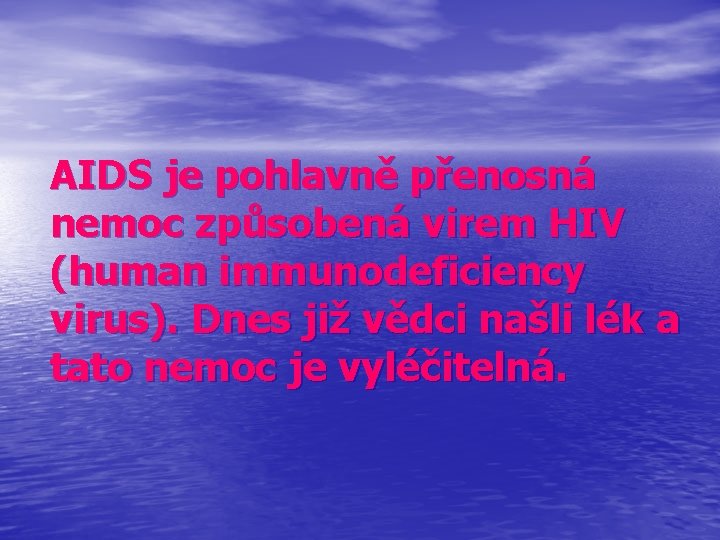 AIDS je pohlavně přenosná nemoc způsobená virem HIV (human immunodeficiency virus). Dnes již vědci