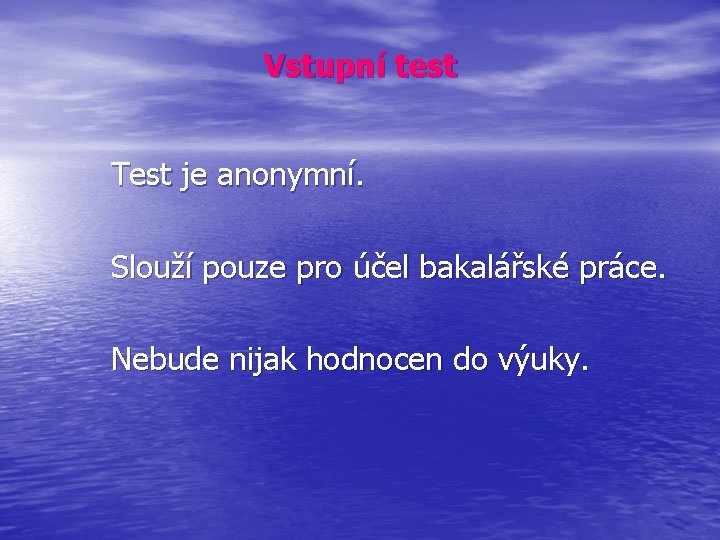 Vstupní test Test je anonymní. Slouží pouze pro účel bakalářské práce. Nebude nijak hodnocen