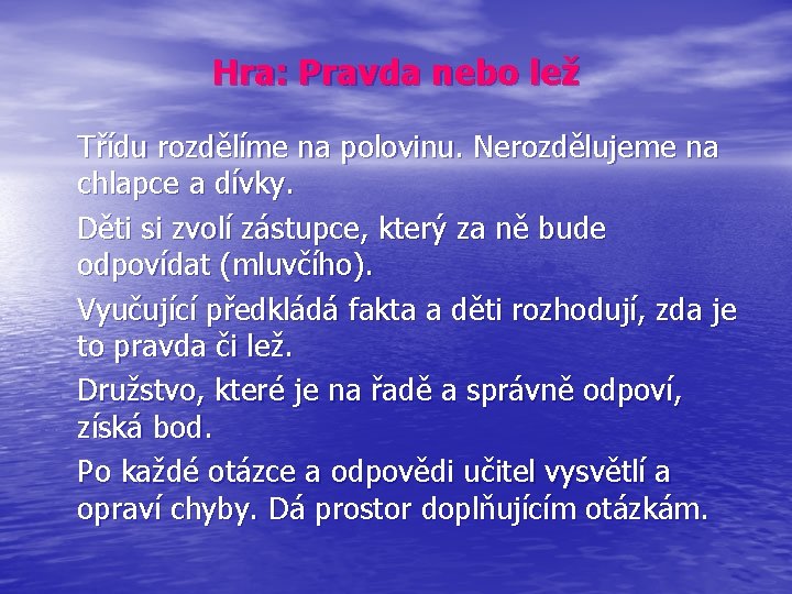 Hra: Pravda nebo lež Třídu rozdělíme na polovinu. Nerozdělujeme na chlapce a dívky. Děti