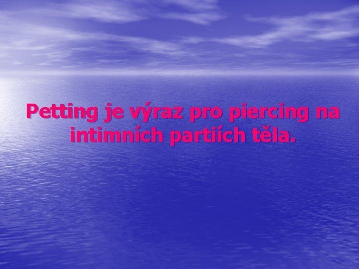 Petting je výraz pro piercing na intimních partiích těla. 