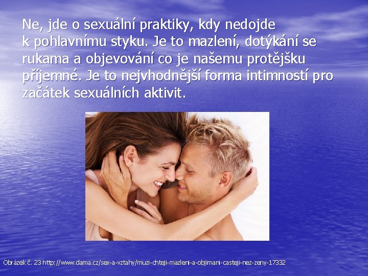 Ne, jde o sexuální praktiky, kdy nedojde k pohlavnímu styku. Je to mazlení, dotýkání