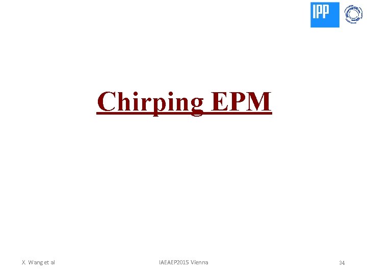 Chirping EPM X. Wang et al IAEAEP 2015 Vienna 34 