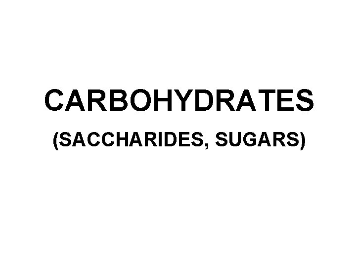 CARBOHYDRATES (SACCHARIDES, SUGARS) 