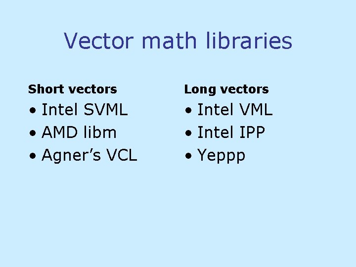 Vector math libraries Short vectors Long vectors • Intel SVML • AMD libm •