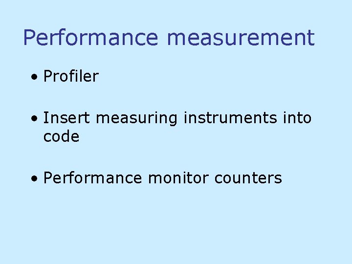 Performance measurement • Profiler • Insert measuring instruments into code • Performance monitor counters Performance measurement • Profiler • Insert measuring instruments into code • Performance monitor counters