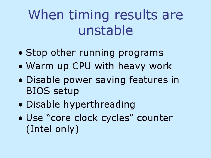 When timing results are unstable • Stop other running programs • Warm up CPU