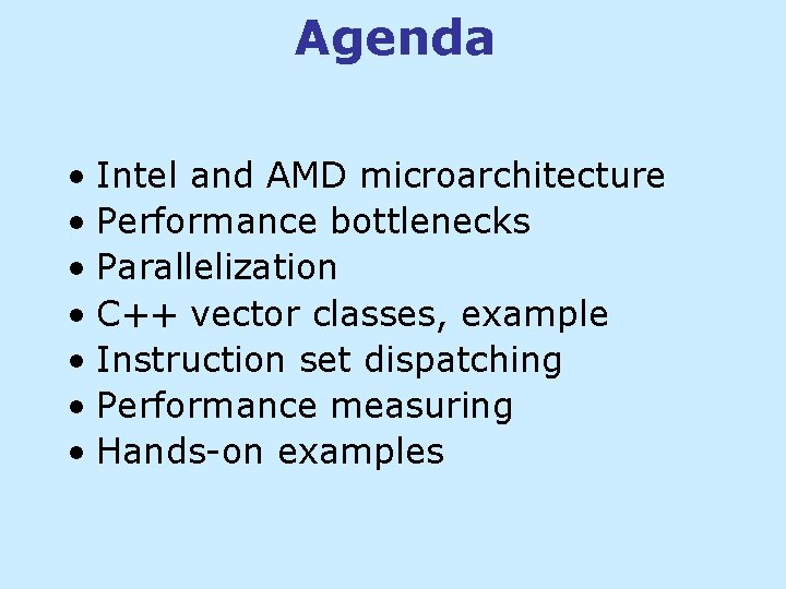 Agenda • Intel and AMD microarchitecture • Performance bottlenecks • Parallelization • C++ vector Agenda • Intel and AMD microarchitecture • Performance bottlenecks • Parallelization • C++ vector