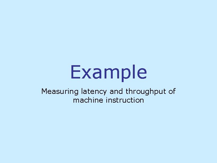 Example Measuring latency and throughput of machine instruction 