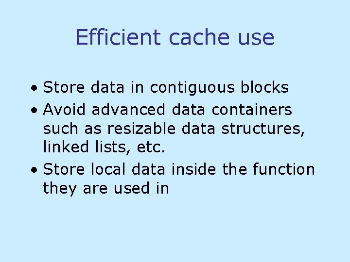 Efficient cache use • Store data in contiguous blocks • Avoid advanced data containers