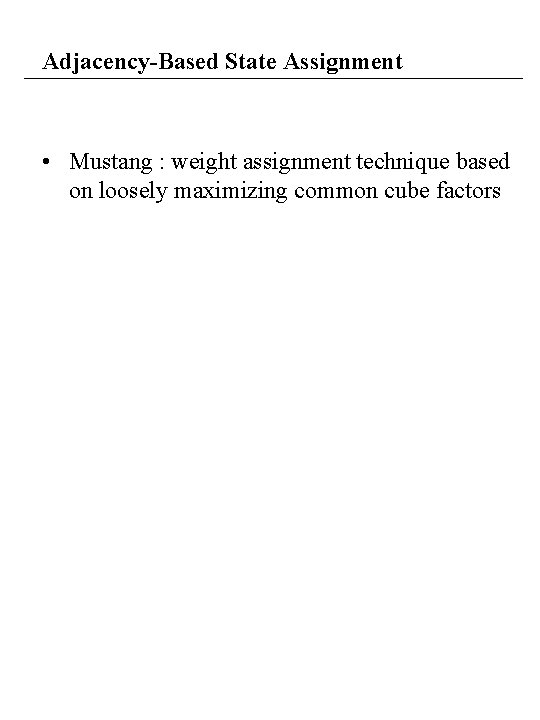 Adjacency-Based State Assignment • Mustang : weight assignment technique based on loosely maximizing common