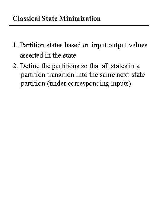 Classical State Minimization 1. Partition states based on input output values asserted in the