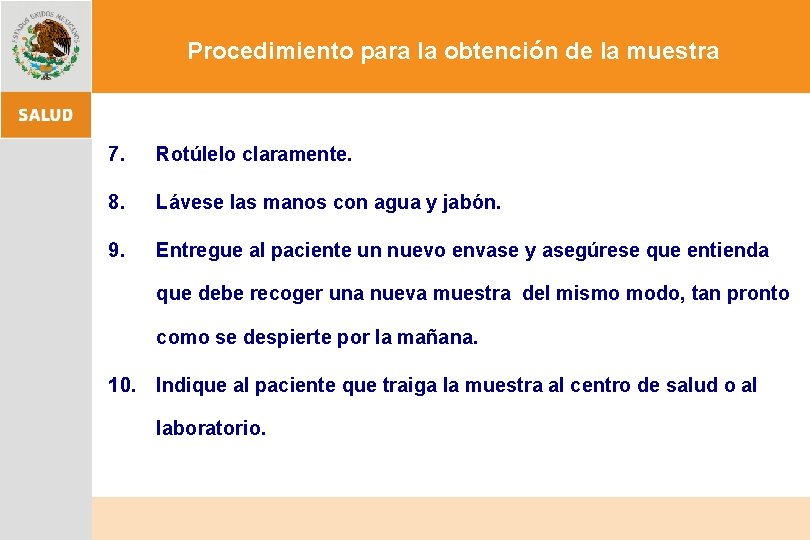 Procedimiento para la obtención de la muestra 7. Rotúlelo claramente. 8. Lávese las manos