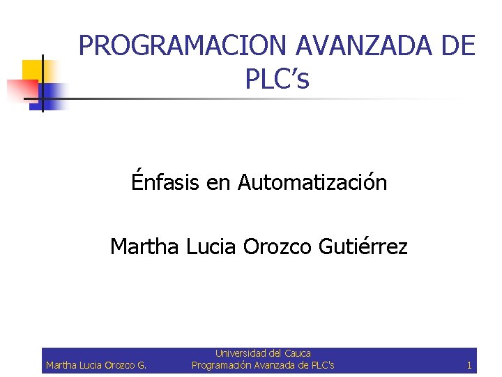 PROGRAMACION AVANZADA DE PLC’s Énfasis en Automatización Martha Lucia Orozco Gutiérrez Martha Lucia Orozco