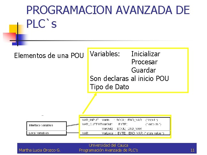 PROGRAMACION AVANZADA DE PLC`s Elementos de una POU Variables: Inicializar Procesar Guardar Son declaras