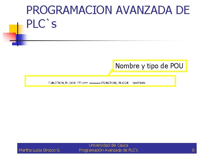 PROGRAMACION AVANZADA DE PLC`s Nombre y tipo de POU Martha Lucia Orozco G. Universidad