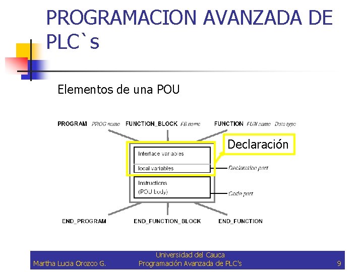 PROGRAMACION AVANZADA DE PLC`s Elementos de una POU Declaración Martha Lucia Orozco G. Universidad