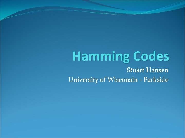 Hamming Codes Stuart Hansen University of Wisconsin - Parkside 