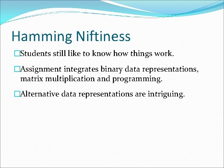 Hamming Niftiness �Students still like to know how things work. �Assignment integrates binary data