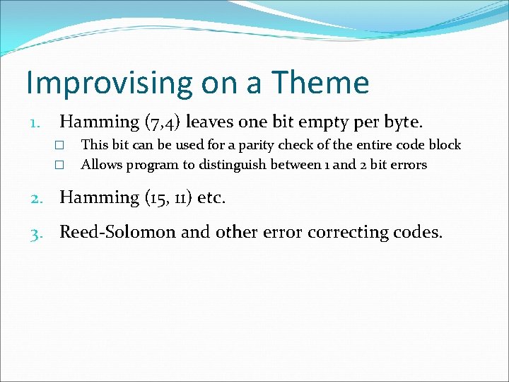 Improvising on a Theme 1. Hamming (7, 4) leaves one bit empty per byte.