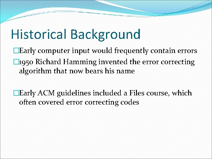 Historical Background �Early computer input would frequently contain errors � 1950 Richard Hamming invented