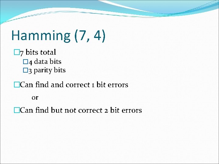 Hamming (7, 4) � 7 bits total � 4 data bits � 3 parity