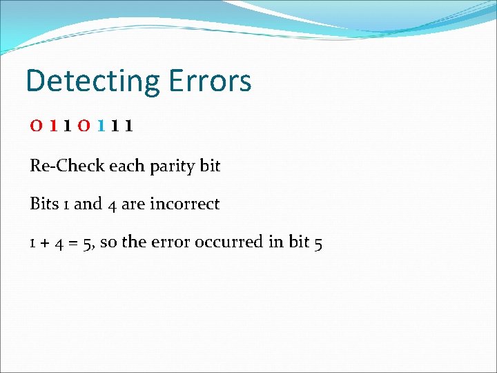Detecting Errors 0110111 Re-Check each parity bit Bits 1 and 4 are incorrect 1