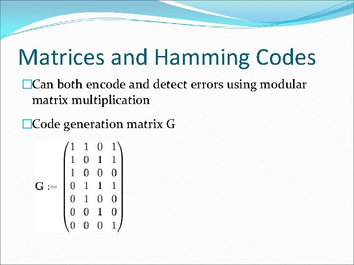 Matrices and Hamming Codes �Can both encode and detect errors using modular matrix multiplication