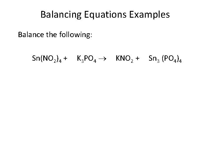 Balancing Equations Examples Balance the following: Sn(NO 2)4 + K 3 PO 4 KNO