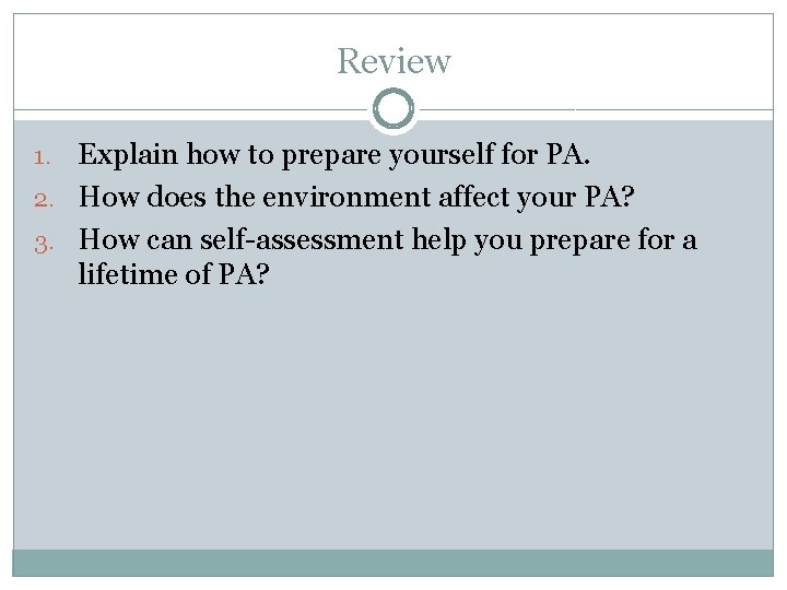 Review Explain how to prepare yourself for PA. 2. How does the environment affect