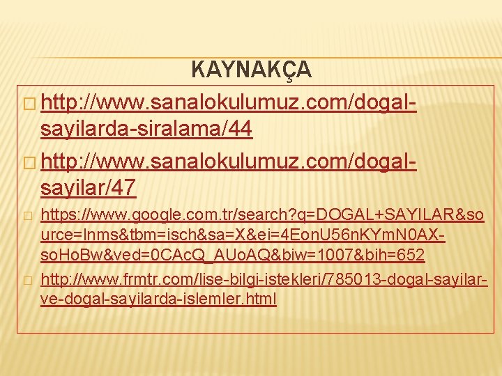 KAYNAKÇA � http: //www. sanalokulumuz. com/dogal- sayilarda-siralama/44 � http: //www. sanalokulumuz. com/dogalsayilar/47 � �