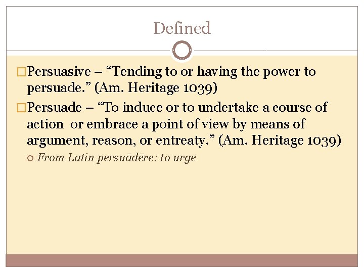 Defined �Persuasive – “Tending to or having the power to persuade. ” (Am. Heritage