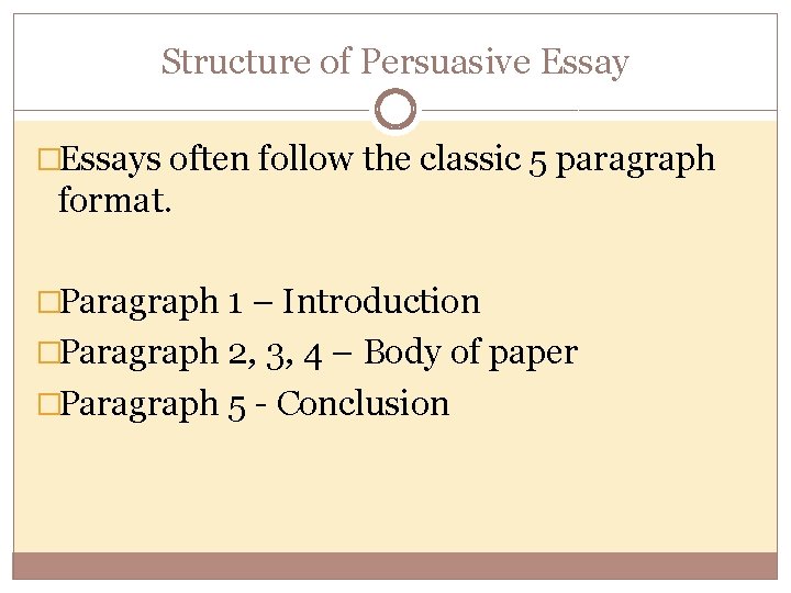 Structure of Persuasive Essay �Essays often follow the classic 5 paragraph format. �Paragraph 1