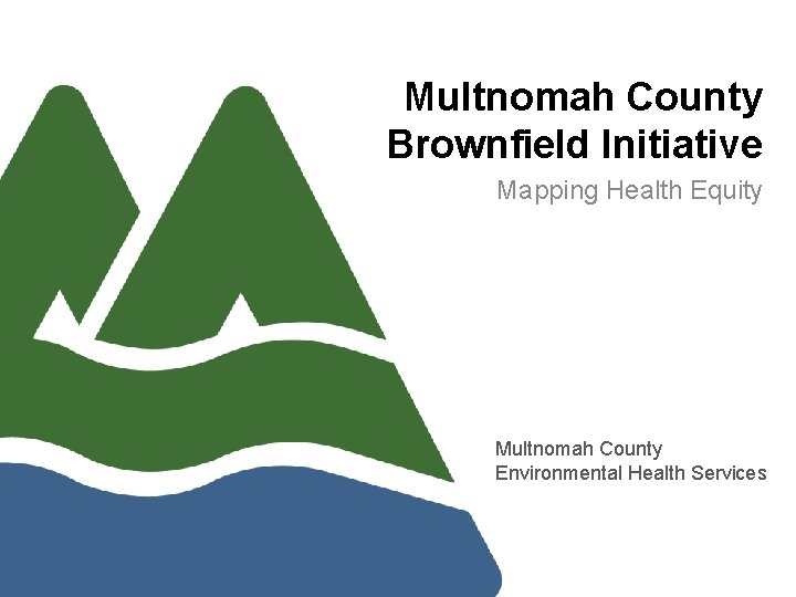 Multnomah County Brownfield Initiative Mapping Health Equity Multnomah County Environmental Health Services 