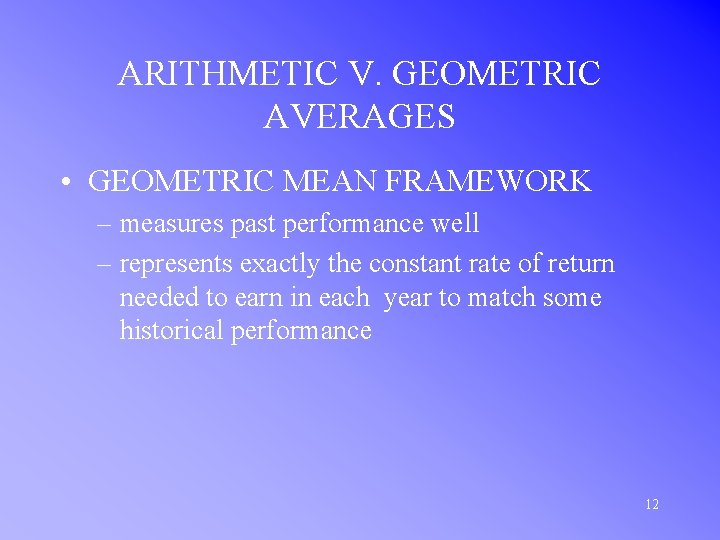 ARITHMETIC V. GEOMETRIC AVERAGES • GEOMETRIC MEAN FRAMEWORK – measures past performance well –