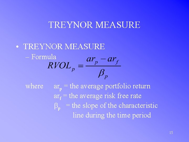 TREYNOR MEASURE • TREYNOR MEASURE – Formula where arp = the average portfolio return